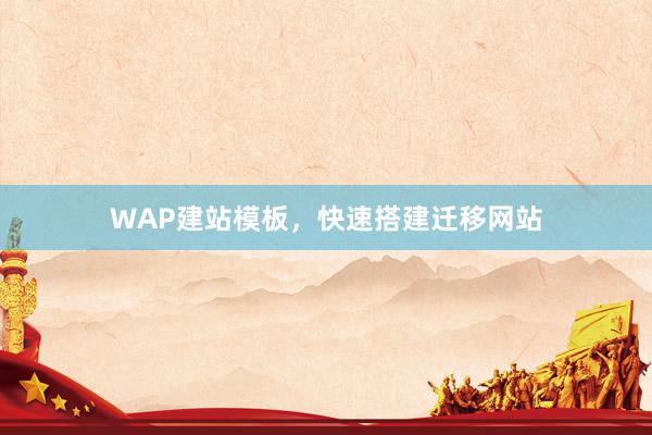 WAP建站模板，快速搭建迁移网站