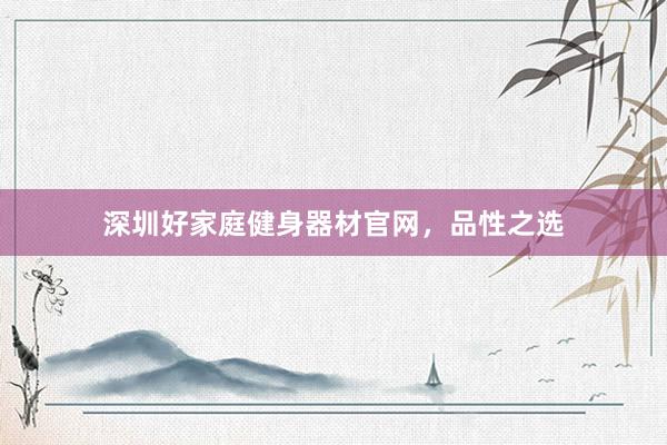 深圳好家庭健身器材官网，品性之选